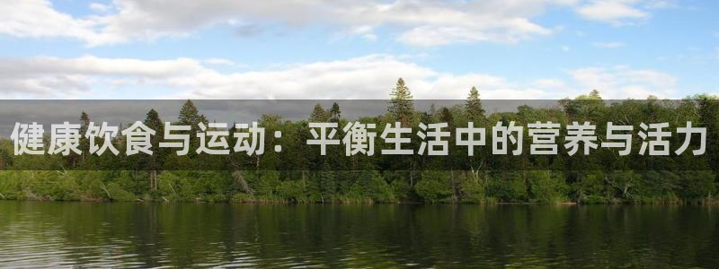球客岛：健康饮食与运动：平衡生活中的营养与活力