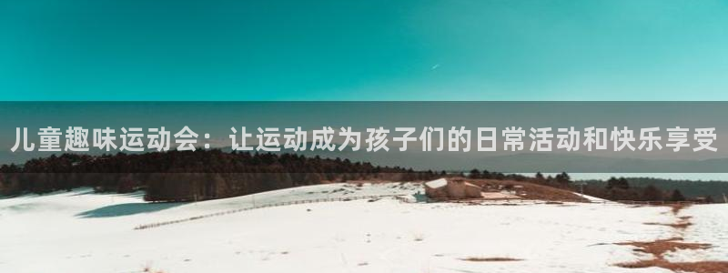 球客岛：儿童趣味运动会：让运动成为孩子们的日常活动和快乐享受