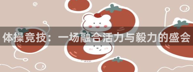 球客岛：体操竞技：一场融合活力与毅力的盛会